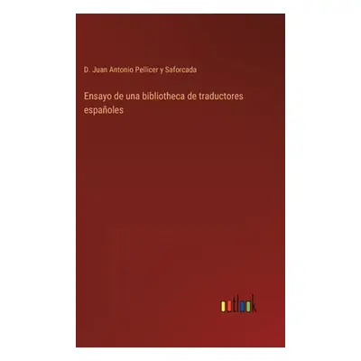 "Ensayo de una bibliotheca de traductores espaoles" - "" ("Pellicer Y. Saforcada D. Juan Antonio