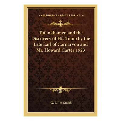 "Tutankhamen and the Discovery of His Tomb by the Late Earl of Carnarvon and Mr. Howard Carter 1