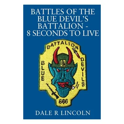 "Battles of the Blue Devil's Battalion - 8 Seconds to Live" - "" ("Lincoln Dale R.")