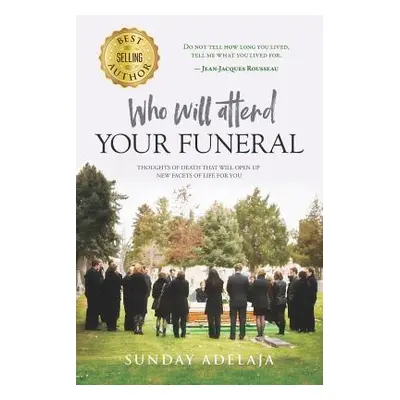 "Who Will Attend Your Funeral: Thoughts of Death That Will Open Up New Facets of Life for You" -