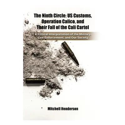 "The Ninth Circle: US Customs, Operation Calico, and Their Fall of the Cali Cartel" - "" ("Hende