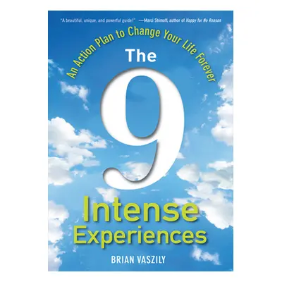 "The 9 Intense Experiences: An Action Plan to Change Your Life Forever" - "" ("Vaszily Brian")