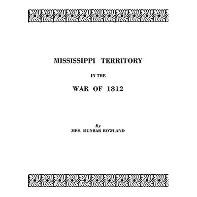 "Mississippi Territory in the War of 1812. Reprinted from Publications of the Mississippi Histor