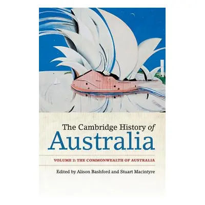 "The Cambridge History of Australia: Volume 2, the Commonwealth of Australia" - "" ("Bashford Al