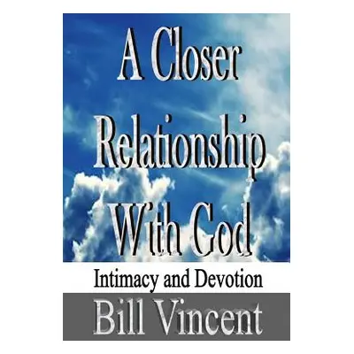 "A Closer Relationship With God: Intimacy and Devotion" - "" ("Vincent Bill")