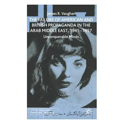 "The Failure of American and British Propaganda in the Arab Middle East, 1945-1957: Unconquerabl