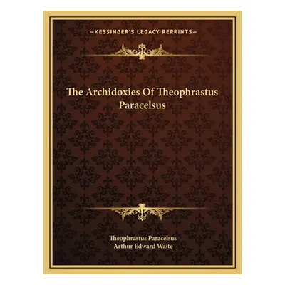 "The Archidoxies Of Theophrastus Paracelsus" - "" ("Paracelsus Theophrastus")