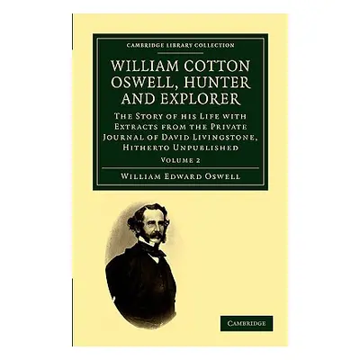 "William Cotton Oswell, Hunter and Explorer: The Story of His Life with Certain Correspondence a