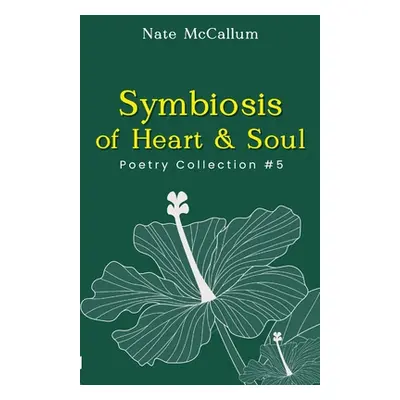 "Symbiosis of Heart & Soul: Poetry Collection #5" - "" ("McCallum Nate")