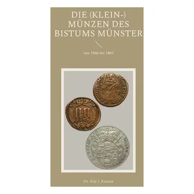 "Die (Klein-) Mnzen des Bistums Mnster: von 1566 bis 1801" - "" ("Krause Kay J.")