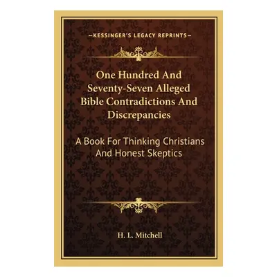 "One Hundred And Seventy-Seven Alleged Bible Contradictions And Discrepancies: A Book For Thinki