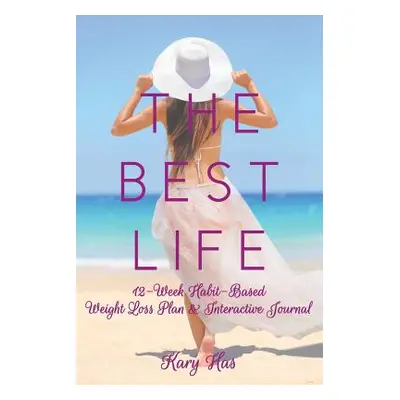 "The Best Life: 12-Week Habit-Based Weight Loss Plan and Interactive Journal" - "" ("Has Kary")