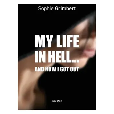 "My Life in Hell...: And How I Got Out" - "" ("Grimbert Sophie")