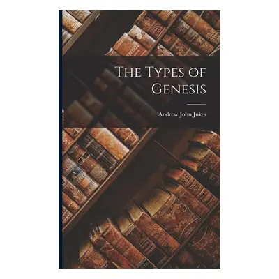 "The Types of Genesis" - "" ("Jukes Andrew John")