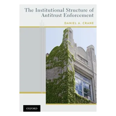 "Institutional Structure of Antitrust Enforcement" - "" ("Crane Daniel A.")