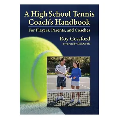 "A High School Tennis Coach's Handbook: For Players, Parents, and Coaches" - "" ("Gessford Roy M