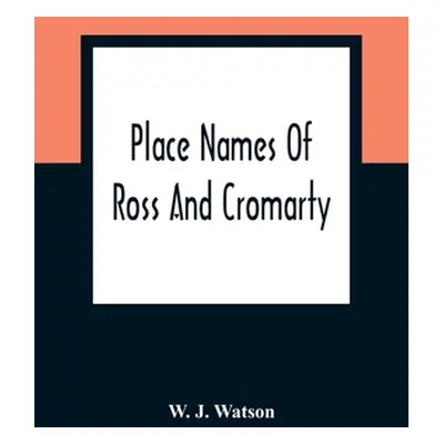 "Place Names Of Ross And Cromarty" - "" ("J. Watson W.")