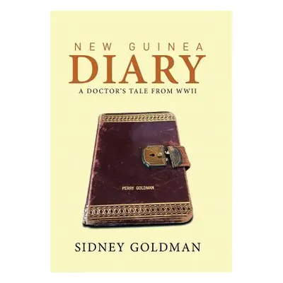 "New Guinea Diary: A Doctor's Tale from WWII" - "" ("Goldman Sidney")