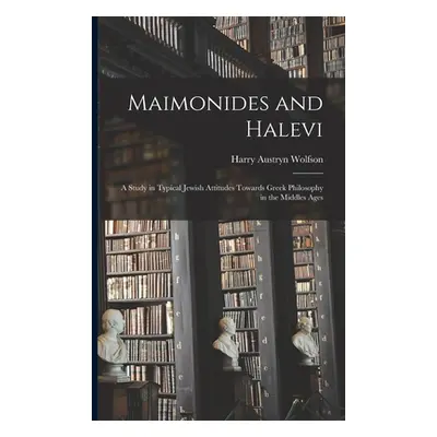 "Maimonides and Halevi: A Study in Typical Jewish Attitudes Towards Greek Philosophy in the Midd