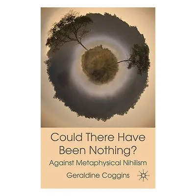 "Could There Have Been Nothing?: Against Metaphysical Nihilism" - "" ("Coggins Geraldine")