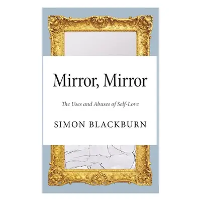 "Mirror, Mirror: The Uses and Abuses of Self-Love" - "" ("Blackburn Simon")