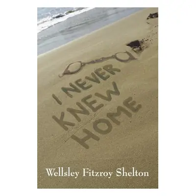 "I Never Knew Home" - "" ("Shelton Wellsley Fitzroy")