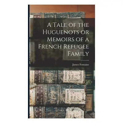 "A Tale of the Huguenots or Memoirs of a French Refugee Family" - "" ("Fontaine James")