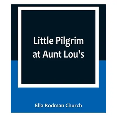 "Little Pilgrim at Aunt Lou's" - "" ("Rodman Church Ella")