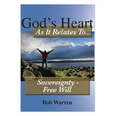 "God's Heart As It Relates To Sovereignty - Free Will" - "" ("Warren Bob")