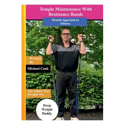 "Temple Maintenance With Resistance Bands: A Mental Approach to Fitness" - "" ("Cook Michael")