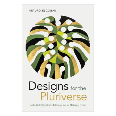 "Designs for the Pluriverse: Radical Interdependence, Autonomy, and the Making of Worlds" - "" (