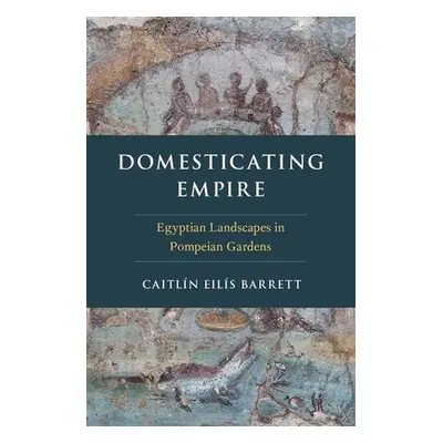 "Domesticating Empire: Egyptian Landscapes in Pompeian Gardens" - "" ("Barrett Caitln Eils")