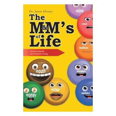 "The M&M's of Life: An Encyclopedia for Victorious Living" - "" ("Alvarez Jason")