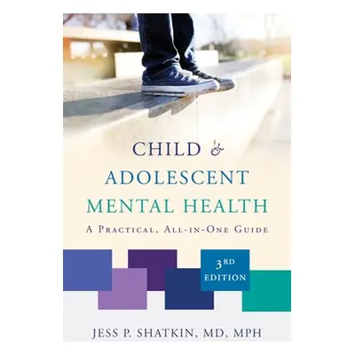 "Child & Adolescent Mental Health: A Practical, All-In-One Guide" - "" ("Shatkin Jess P.")