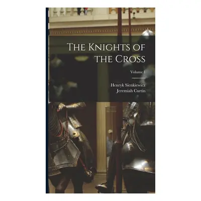 "The Knights of the Cross; Volume 1" - "" ("Sienkiewicz Henryk")