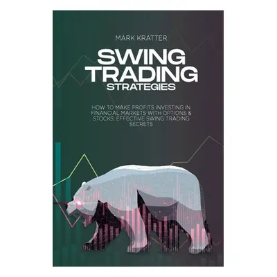 "Swing Trading Strategies: How To Make Profits Investing In Financial Markets With Options & Sto