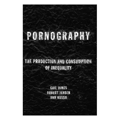 "Pornography: The Production and Consumption of Inequality" - "" ("Dines Gail")