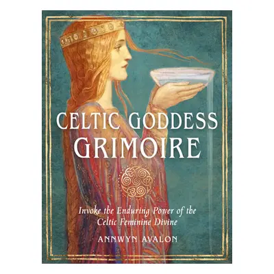 "Celtic Goddess Grimoire: Invoke the Enduring Power of the Celtic Feminine Divine" - "" ("Avalon