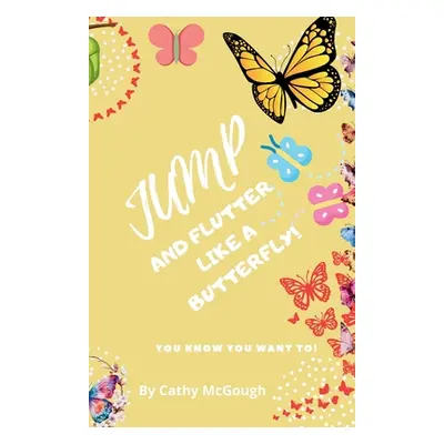 "Jump and Flutter Like a Butterfly!" - "" ("McGough Cathy")