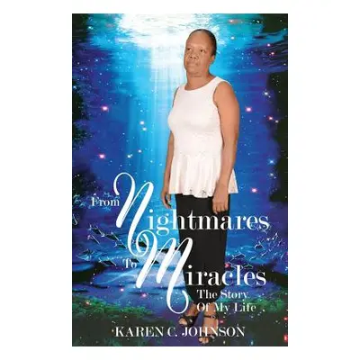 "From Nightmares to Miracles: The Story of My Life" - "" ("Johnson Karen C.")