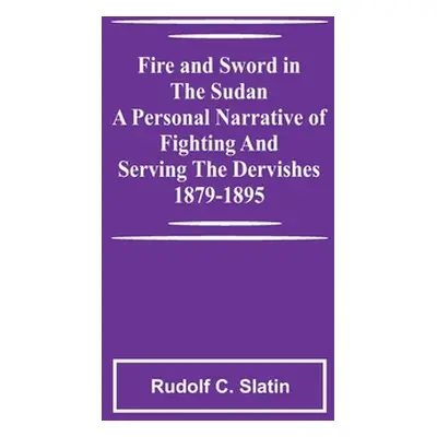 "Fire and Sword in the Sudan A Personal Narrative of Fighting and Serving the Dervishes 1879-189