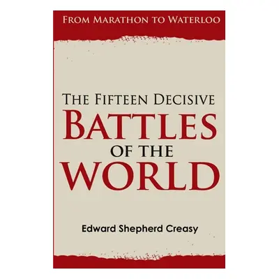 "The Fifteen Decisive Battles of the World: From Marathon to Waterloo" - "" ("Creasy Edward Shep