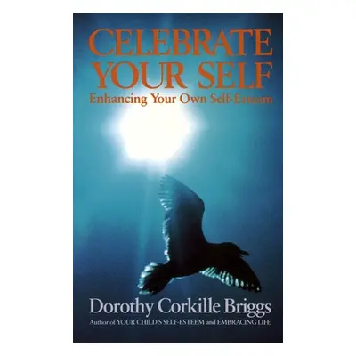 "Celebrate Your Self: Enhancing Your Self-Esteem" - "" ("Briggs Dorothy")