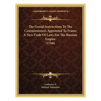 "The Grand Instructions To The Commissioners Appointed To Frame A New Code Of Laws For The Russi