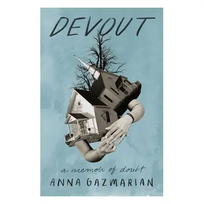 "Devout: A Memoir of Doubt" - "" ("Gazmarian Anna")