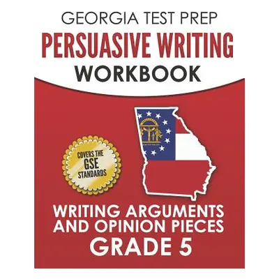 "GEORGIA TEST PREP Persuasive Writing Workbook Grade 5: Writing Arguments and Opinion Pieces" - 