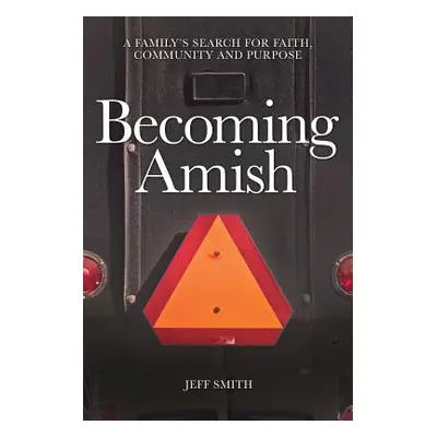 "Becoming Amish: A family's search for faith, community and purpose" - "" ("Smith Jeff")