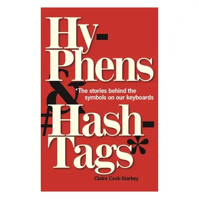 "Hyphens & Hashtags*: *The Stories Behind the Symbols on Our Keyboard" - "" ("Cock-Starkey Clair