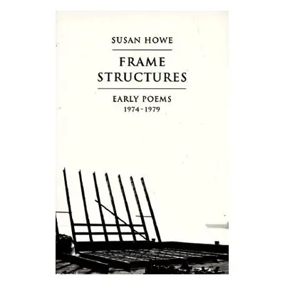 Frame Structures: Early Poems 1974-1979 (Howe Susan)