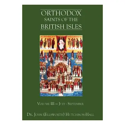 "Orthodox Saints of the British Isles: Volume III - July - September" - "" ("Hutchison-Hall John